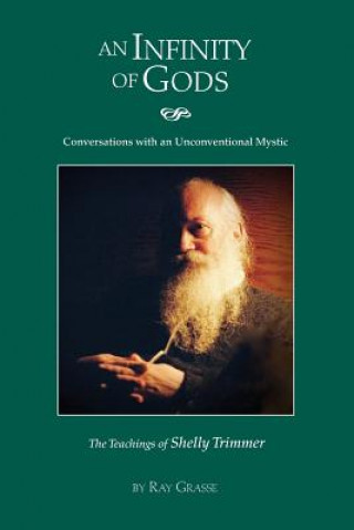 Könyv An Infinity of Gods: Conversations with an Unconventional Mystic, The Teachings of Shelly Trimmer Ray a Grasse