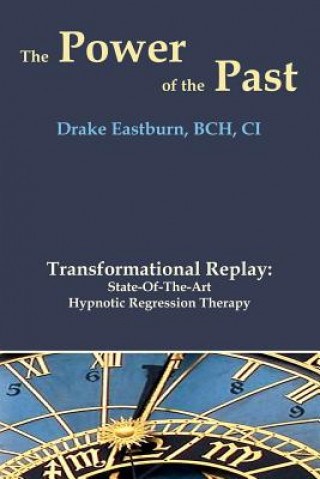 Könyv The Power of the Past: Transformational Replay: State-Of-The-Art Hypnotic Regression Therapy Drake Eastburn