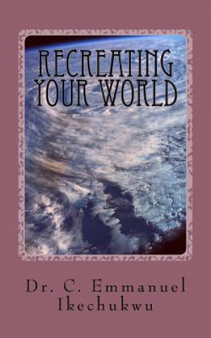 Knjiga Recreating Your World Rev C Emmanuel Ikechukwu