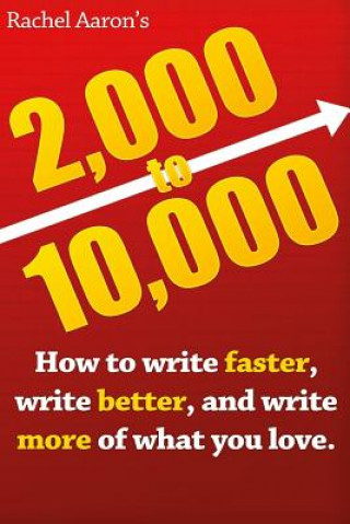 Carte 2k to 10k: Writing Faster, Writing Better, and Writing More of What You Love Rachel Aaron