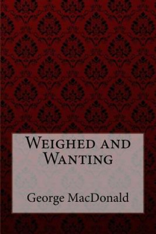 Knjiga Weighed and Wanting George MacDonald George MacDonald