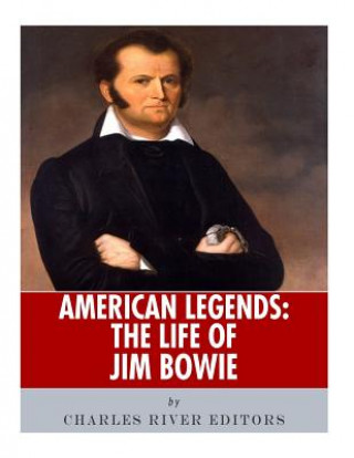 Carte American Legends: The Life of Jim Bowie Charles River Editors
