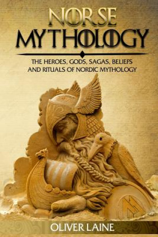 Kniha Norse Mythology: The Heroes, Gods, Sagas, Beliefs, and Rituals Of Nordic Mythology Oliver Laine