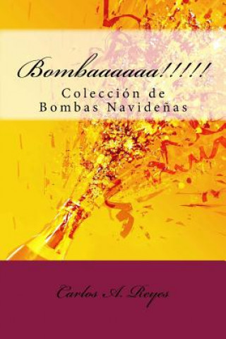 Könyv Bombaaaaaa!!!!!: Colección de Bombas Navide?as Carlos A Reyes