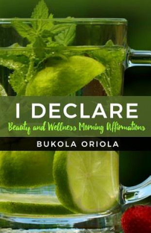 Книга I Declare: Beauty and Wellness Morning Affirmations Bukola Oriola