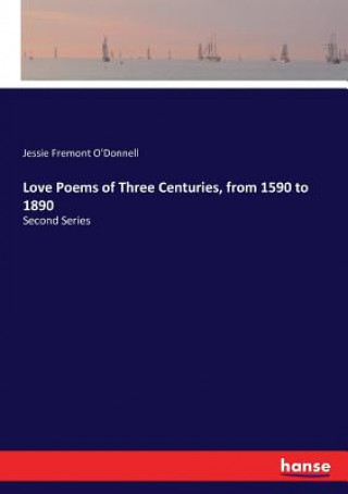 Kniha Love Poems of Three Centuries, from 1590 to 1890 O'Donnell Jessie Fremont O'Donnell