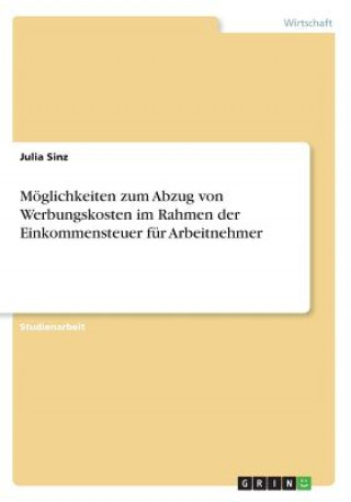 Kniha Möglichkeiten zum Abzug von Werbungskosten im Rahmen der Einkommensteuer für Arbeitnehmer Julia Sinz