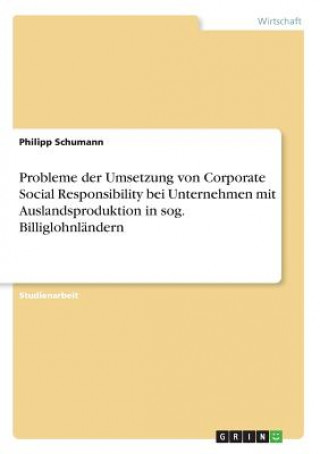 Kniha Probleme der Umsetzung von Corporate Social Responsibility bei Unternehmen mit Auslandsproduktion in sog. Billiglohnländern Philipp Schumann