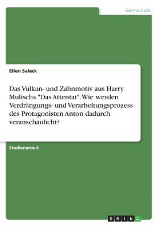 Könyv Das Vulkan- und Zahnmotiv aus Harry Mulischs "Das Attentat". Wie werden Verdrängungs- und Verarbeitungsprozess des Protagonisten Anton dadurch veransc Ellen Saleck