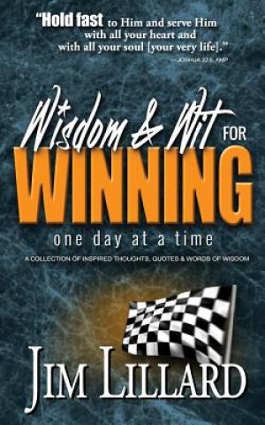 Könyv Wisdom & Wit for Winning (One Day at a Time): A Collection of Inspired Thoughts, Quotes & Words Of Wisdom By Jim Lillard Jim Lillard