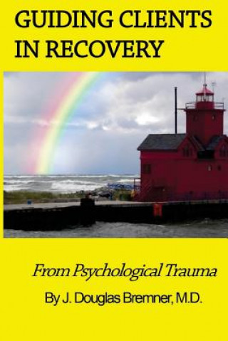 Carte Guiding Clients in Recovery from Psychological Trauma J Douglas Bremner M D