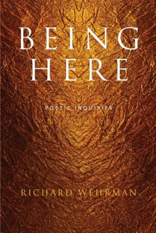 Kniha Being Here: Poetic Inquiries Richard Wehrman