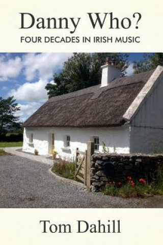 Buch Danny Who?: Four Decades in Irish Music Tom Dahill