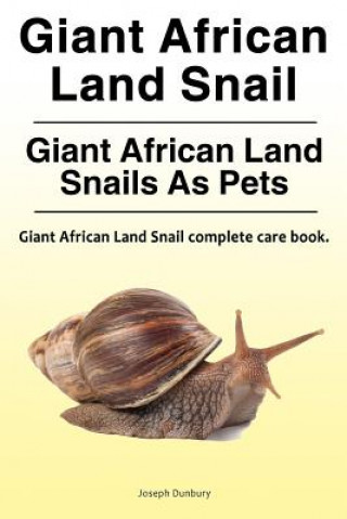 Könyv Giant African Land Snail. Giant African Land Snails as pets. Giant African Land Snail complete care book. Joseph Dunbury
