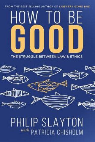 Book How to Be Good: The Struggle Between Law & Ethics Philip Slayton