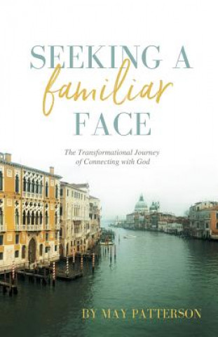 Kniha Seeking a Familiar Face: The Transforming Journey of Connecting with God May Patterson
