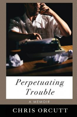 Knjiga Perpetuating Trouble Chris Orcutt