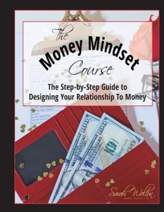 Carte The Money Mindset Course: The Step-by-Step Guide to Designing Your Relationship to Money Sarah Walton