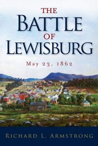 Carte The Battle of Lewisburg: May 23, 1862 Richard L Armstrong