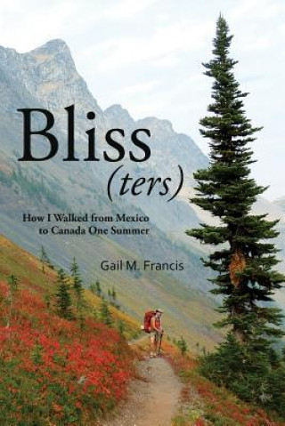 Könyv Bliss(ters): How I walked from Mexico to Canada one summer Gail M Francis