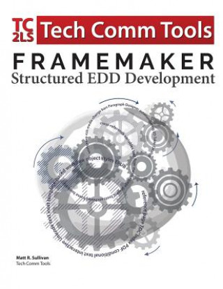 Kniha FrameMaker Structured EDD Development Workbook (2017 Edition): Updated for FrameMaker 2017 Release Matt R Sullivan