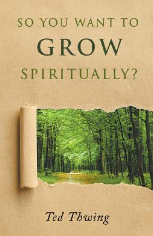 Kniha So You Want to Grow Spiritually? Ted Thwing