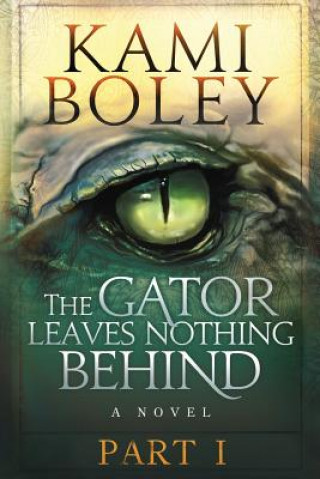 Könyv The Gator Leaves Nothing Behind - Part I Kami Boley