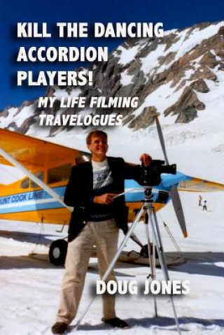 Kniha Kill the Dancing Accordion Players!: My Life Filming Travelogues Doug Jones