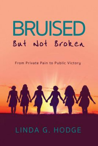 Kniha Bruised, But Not Broken: From Private Pain to Public Victory Linda Hodge