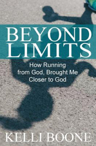 Книга Beyond Limits: How Running from God, Brought Me Closer to God. Kelli Boone