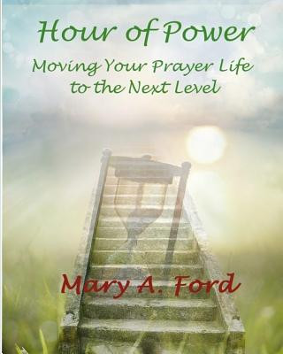 Carte Hour of Power: Moving Your Prayer Life to the Next Level Mary a Ford