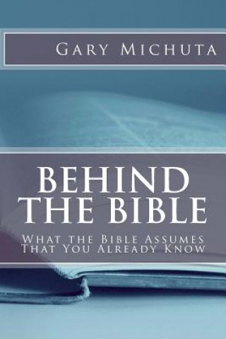 Libro Behind the Bible: What the Bible Assumes That You Already Know Gary G Michuta