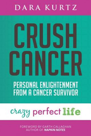 Knjiga Crush Cancer: Personal Enlightenment From A Cancer Survivor Dara Kurtz