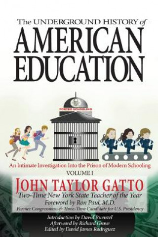 Carte The Underground History of American Education, Volume I: An Intimate Investigation Into the Prison of Modern Schooling John Taylor Gatto