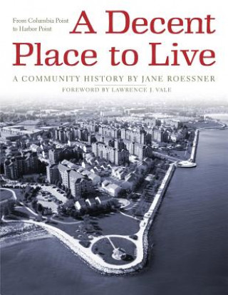 Carte A Decent Place to Live: From Columbia Point to Harbor Point: A Community History Jane Roessner