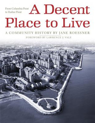 Knjiga A Decent Place to Live: From Columbia Point to Harbor Point: A Community History Jane Roessner