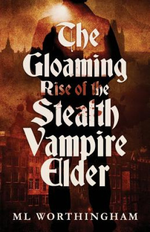 Kniha The Gloaming, Rise of the Stealth Vampire Elder M. L. Worthingham