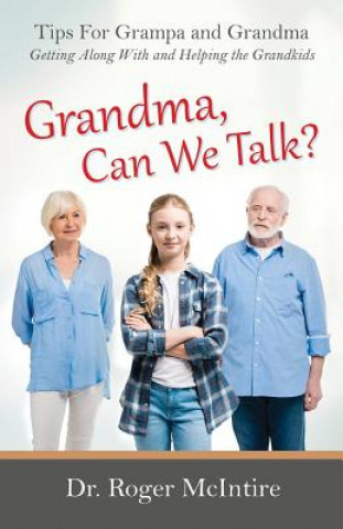 Книга Grandma, Can We Talk?: Tips for Grampa and Grandma - Getting Along with and Helping the Grandkids Roger Warren McIntire