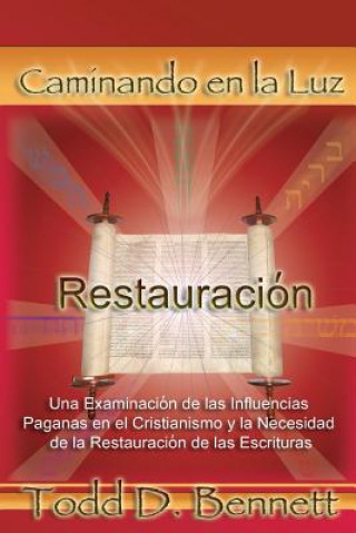 Kniha Restauracion: Una Examinacion de las Influencias Paganas en el Cristianismo y la Necesidad de la Restauracion de las Escrituras Todd D Bennett