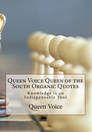 Kniha Queen Voice Queen of the South Organic Quotes: Knowledge is an Indispensable Tool Queen Voice