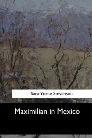 Carte Maximilian in Mexico Sara Yorke Stevenson
