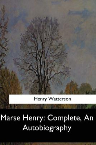Carte Marse Henry: Complete, An Autobiography Henry Watterson