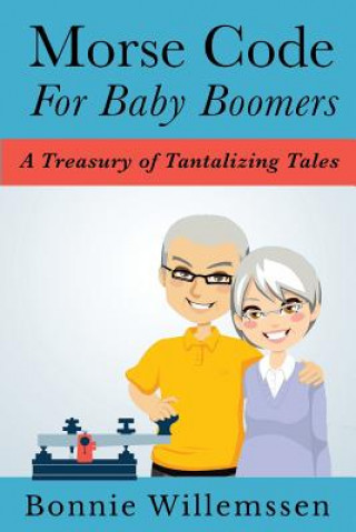 Könyv Morse Code for Baby Boomers: A Treasury of Tantalizing Tales Bonnie Willemssen