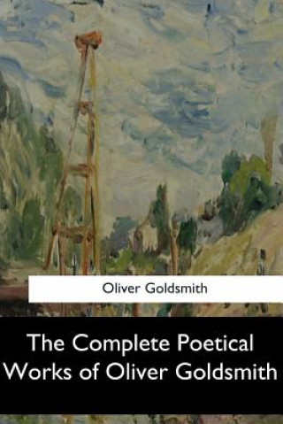 Kniha The Complete Poetical Works of Oliver Goldsmith Oliver Goldsmith