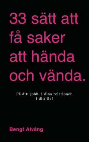 Książka 33 sätt att f? saker att hända och vända: I ditt liv - I dina relationer - I ditt företag - P? ditt jobb Bengt Alvang