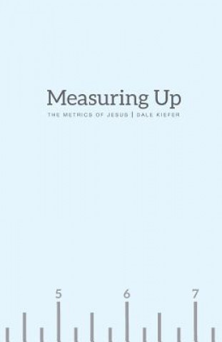 Kniha Measuring Up: The Metrics of Jesus Dale Kiefer