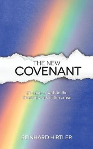 Kniha The New Covenant: 21 Days to Walk in the Finished Work of the Cross Reinhard Hirtler