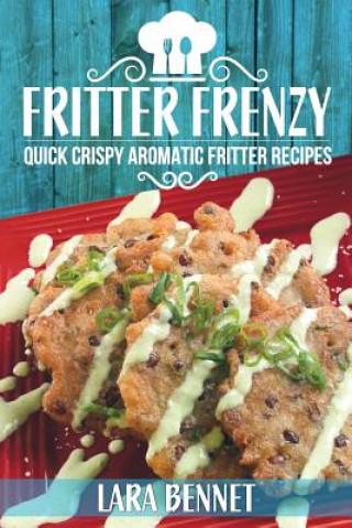 Carte Fritter Frenzy: Quick Crispy Aromatic Fritter Recipes Lara Bennet