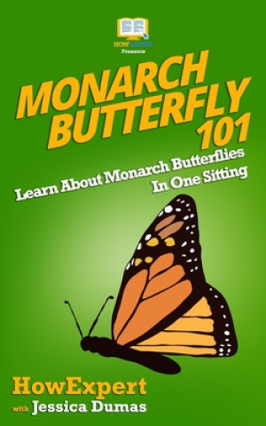 Knjiga Monarch Butterfly 101: Learn About Monarch Butterflies In One Sitting Howexpert Press