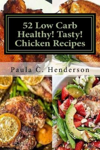 Könyv 52 Low Carb Healthy! Tasty! Chicken Recipes: Gluten Free Dairy Free Soy Free Nightshade Free Grain Free Unprocessed, Low Carb, Healthy Ingredients Paula C Henderson